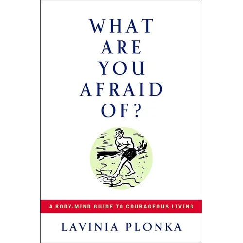 What Are You Afraid Of?: A Body/Mind Guide to Courageous Living