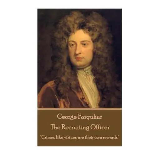 George Farquhar - The Recruiting Officer: "Crimes, like virtues, are their own rewards."