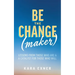 Be the Change(maker): Lessons from Those Who Are & A Catalyst for Those Who Will