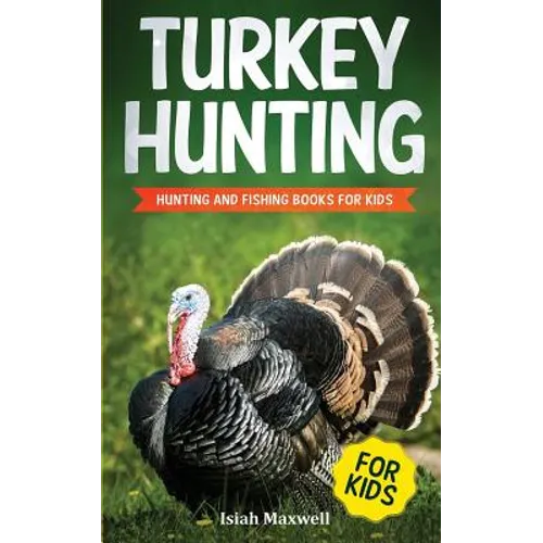 Turkey Hunting for Kids: Hunting and Fishing Books for Kids
