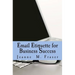 Email Etiquette for Business Success: Use Emotional Intelligence to communicate effectively in the Business World