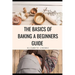 The Basics of Baking A Beginner's Guide