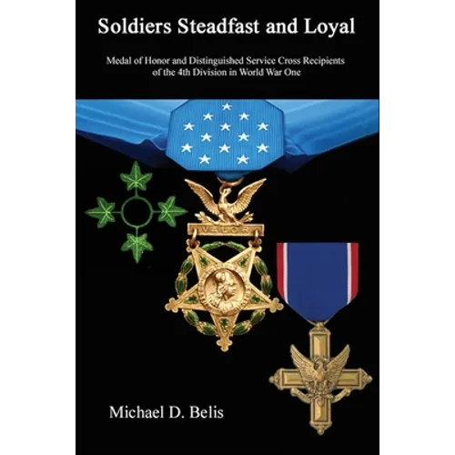 Soldiers Steadfast and Loyal: Medal of Honor and Distinguished Service Cross Recipients of the 4th Division in World War One