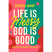 Life Is Messy, God Is Good: Sanity for the Chaos of Everyday Life