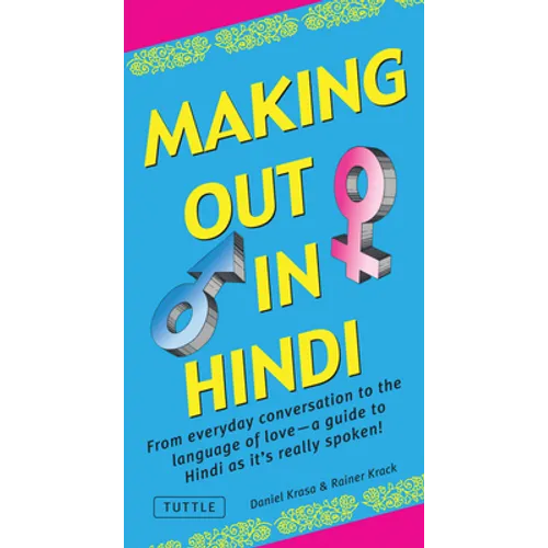 Making Out in Hindi: From Everyday Conversation to the Language of Love - A Guide to Hindi as It's Really Spoken! (Hindi Phrasebook)