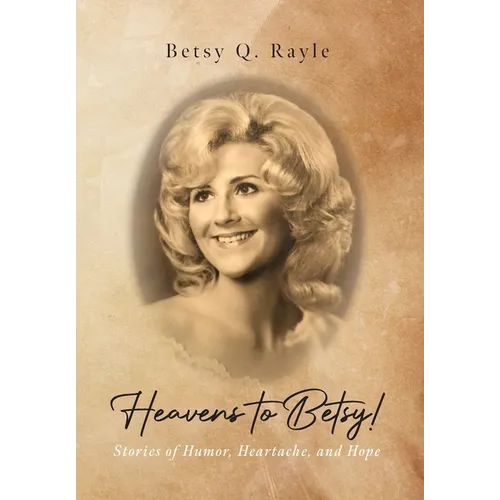 Heavens to Betsy!: Stories of Humor, Heartache, and Hope