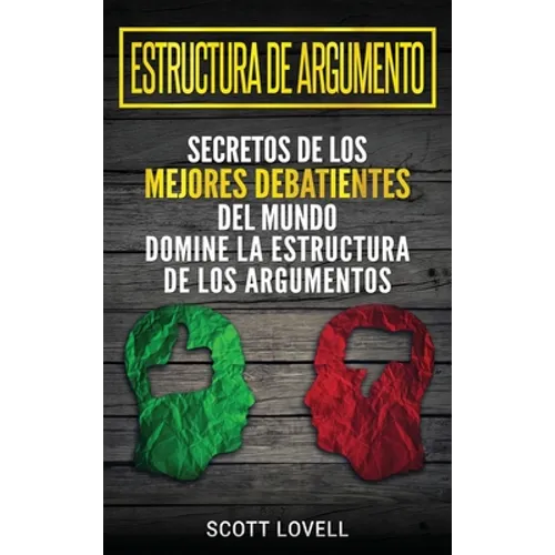 Estructura de Argumento: Secretos de los Mejores Debatientes del Mundo - Domine la Estructura de los Argumentos (Spanish Edition)
