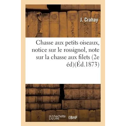 Chasse aux petits oiseaux, suivie d'une notice sur le rossignol, et d'une note: sur la chasse aux filets. 2e édition