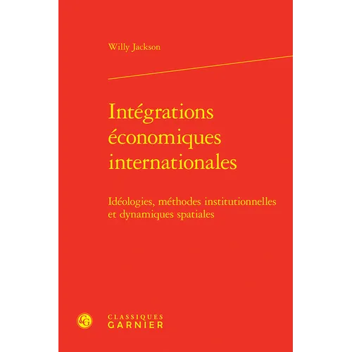 Integrations Economiques Internationales: Ideologies, Methodes Institutionnelles Et Dynamiques Spatiales