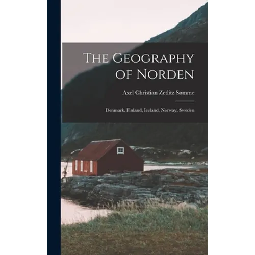 The Geography of Norden: Denmark, Finland, Iceland, Norway, Sweden