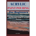 Acrylic Paint Pouring For Beginners: Step By Step Guide To Acrylic Pouring: Everthing You Need To know Before Your First Painting