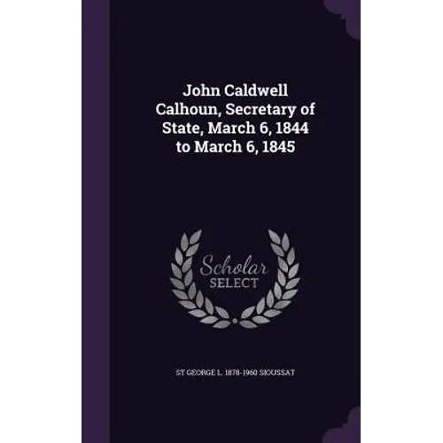 John Caldwell Calhoun, Secretary of State, March 6, 1844 to March 6, 1845