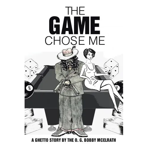 The Game Chose Me: A Ghetto Story by the O. G. Bobby Mcelrath