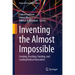 Inventing the Almost Impossible: Creating, Teaching, Funding, and Leading Radical Innovation