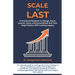 Scale To Last: A Practical Playbook to Design, Form, Launch, Scale, and Successfully Exit Your Organization With Lasting Legacy