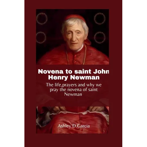 Novena to Saint John Henry Newman: The life, prayers and why we pray the novena of Saint Newman