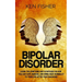 Bipolar Disorder: Learn the symptoms and strategies on how you can cope, manage, and bring back normalcy to your live after your diagnos