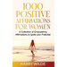 1000 Positive Affirmations for Women A Collection of Empowering affirmations to Ignite your Potential