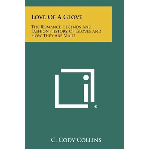 Love Of A Glove: The Romance, Legends And Fashion History Of Gloves And How They Are Made