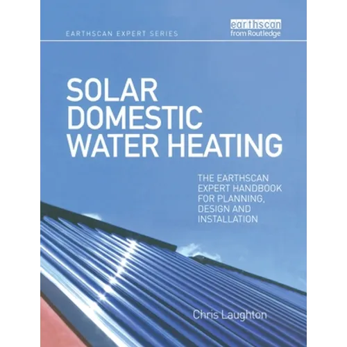 Solar Domestic Water Heating: The Earthscan Expert Handbook for Planning, Design and Installation