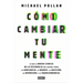 Cómo Cambiar Tu Mente / How to Change Your Mind: Lo Que La Nueva Ciencia de la Psicodelia Nos Enseña Sobre La Conciencia, La Muerte, La Adicción, La D