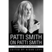 Patti Smith on Patti Smith: Interviews and Encounters