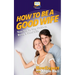 How To Be a Good Wife: Your Step By Step Guide To Being a Good Wife