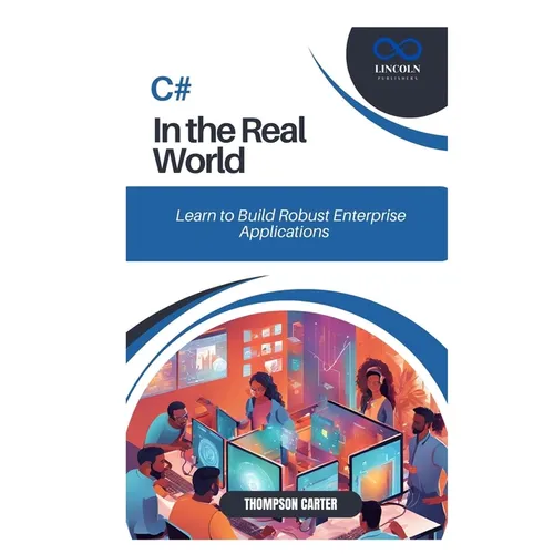 C# in the Real World: Learn to Build Robust Enterprise Applications
