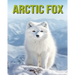 Arctic Fox: Fun and Educational Book for Kids with Amazing Facts and Pictures