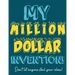 My Million Dollar Invention Journal: Don't Ever Let a MILLION DOLLAR Invention or Great Idea Slip Away Again!