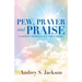 Pew, Prayer and Praise