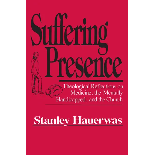 Suffering Presence: Theological Reflections on Medicine, the Mentally Handicapped, and the Church