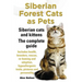 Siberian Forest Cats as Pets. Siberian Cats and Kittens. Complete Guide Includes Health, Breeders, Rescue, Re-Homing and Adoption, Hypoallergenic Trai
