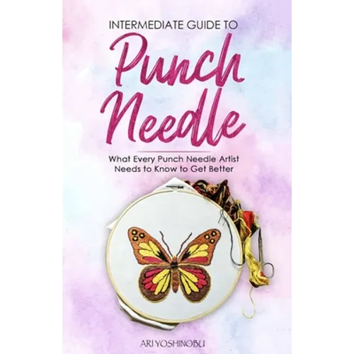 Intermediate Guide to Punch Needle: What Every Punch Needle Artist Needs to Know to Get Better