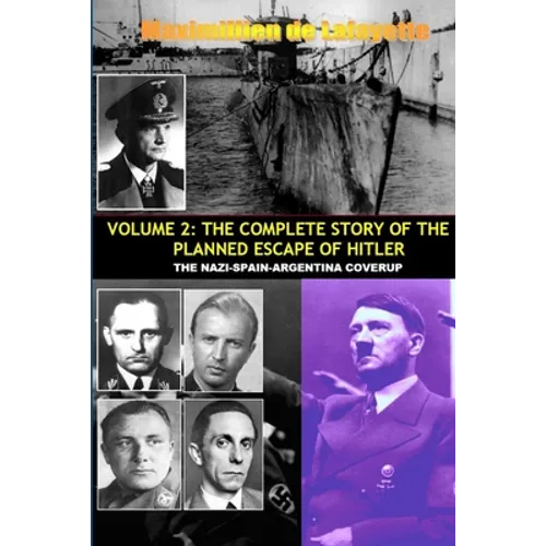 Vol.2; The Complete Story of the Planned Escape of Hitler. the Nazi-Spain-Argentina Coverup.