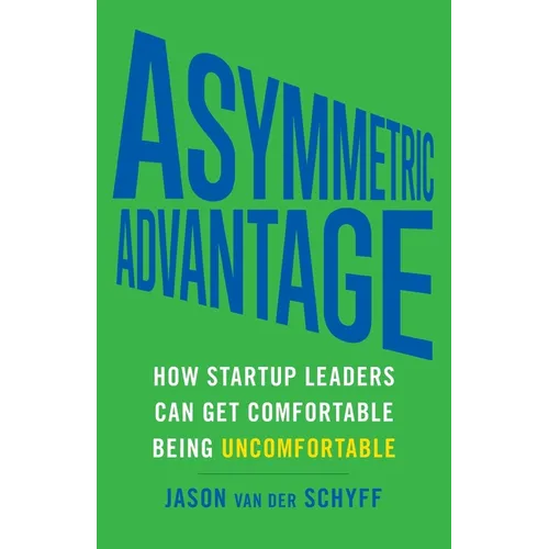 Asymmetric Advantage: How Startup Leaders Can Get Comfortable Being Uncomfortable