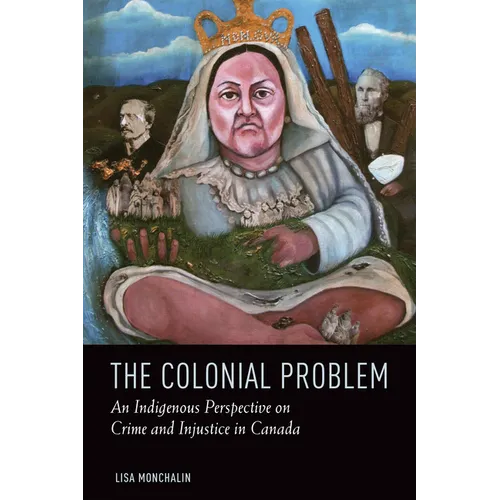 The Colonial Problem: An Indigenous Perspective on Crime and Injustice in Canada