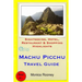 Machu Picchu Travel Guide: Sightseeing, Hotel, Restaurant & Shopping Highlights