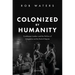 Colonized by Humanity: Caribbean London and the Politics of Integration at the End of Empire