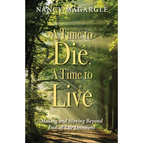 Time to Die, a Time to Live: Making and Moving Beyond End-Of-Life Decisions