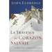 La Travesia del Corazon Salvaje: Un Mapa Para la Jornada Masculina = The Way of the Wild Heart = The Way of the Wild Heart