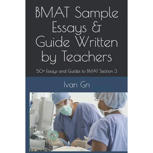 Bmat Sample Essays & Guide Written by Teachers: 50+ Essays and Guides to Bmat Section 3