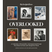 Overlooked: A Celebration of Remarkable, Underappreciated People Who Broke the Rules and Changed the World