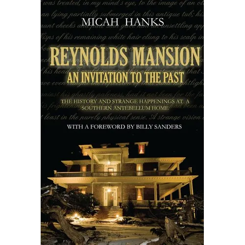 Reynolds Mansion: An Invitation to the Past: The History and Strange Happenings at a Southern Antebellum Home