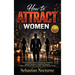 How to Attract Women 5-in-1: The Complete Guide to Grab Her Attention, Spark Chemistry, Read Her Signals, Make Her Want You, and Start a Real Relation