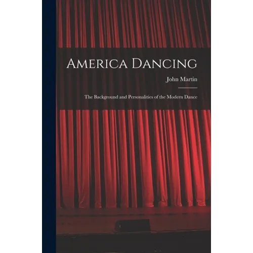 America Dancing; the Background and Personalities of the Modern Dance