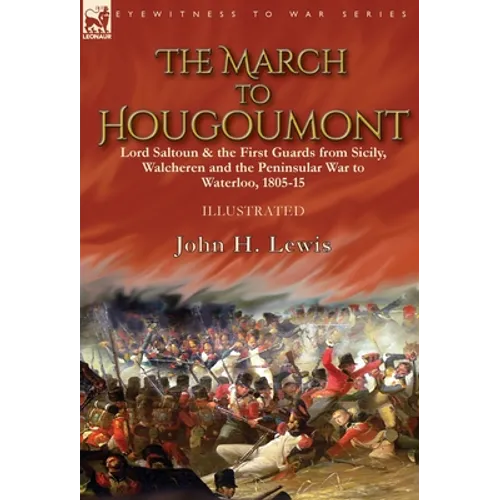 The March to Hougoumont: Lord Saltoun & the First Guards from Sicily, Walcheren and the Peninsular War to Waterloo