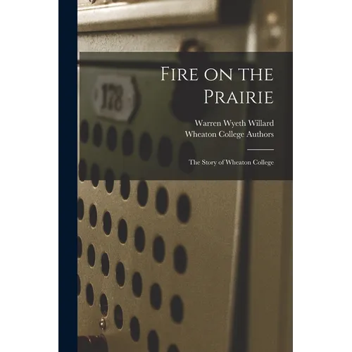 Fire on the Prairie: the Story of Wheaton College
