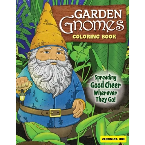 Garden Gnomes Coloring Book: Spreading Good Cheer Wherever They Go!