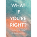 What If You're Right?